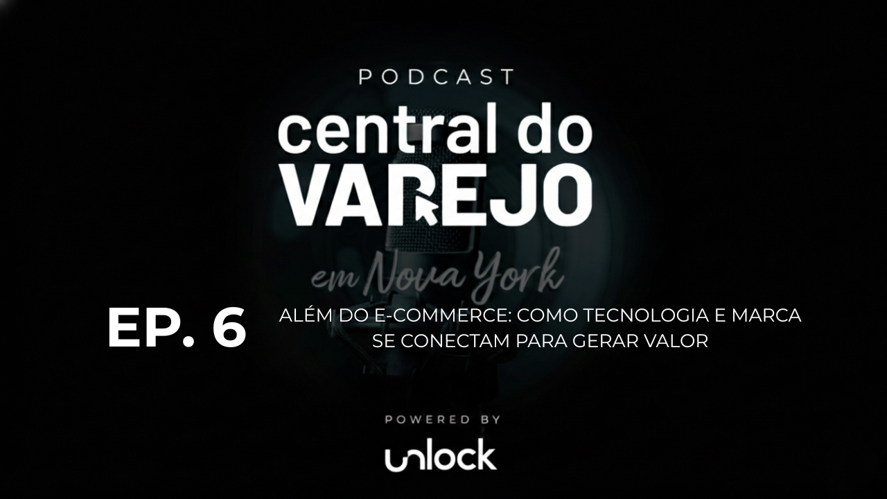Podcast Central do Varejo powered by Unlock: VTEX e Aramis